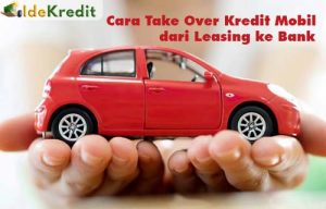 Cara Take Over Kredit Mobil dari Leasing ke Bank