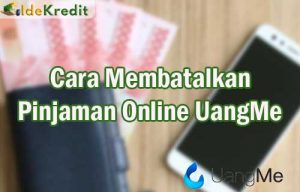 Cara Membatalkan Pinjaman Online UangMe