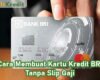 Cara Membuat Kartu Kredit BRI Tanpa Slip Gaji