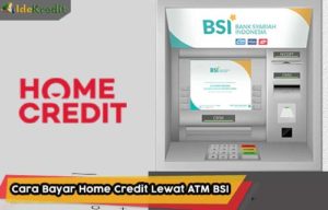 Cara Bayar Home Credit Lewat ATM BSI