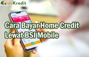 Cara Bayar Home Credit Lewat BSI Mobile